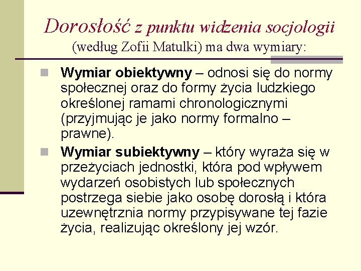 Dorosłość z punktu widzenia socjologii (według Zofii Matulki) ma dwa wymiary: n Wymiar obiektywny