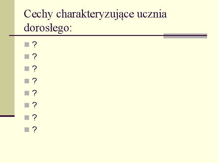 Cechy charakteryzujące ucznia dorosłego: n? n? Cechy charakteryzujące ucznia dorosłego: n? n?
