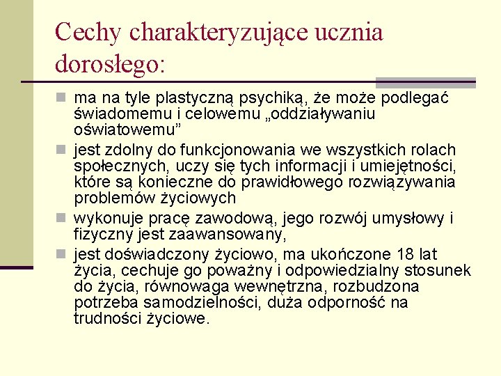 Cechy charakteryzujące ucznia dorosłego: n ma na tyle plastyczną psychiką, że może podlegać świadomemu