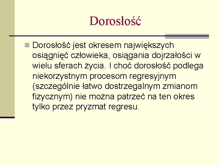 Dorosłość n Dorosłość jest okresem największych osiągnięć człowieka, osiągania dojrzałości w wielu sferach życia.