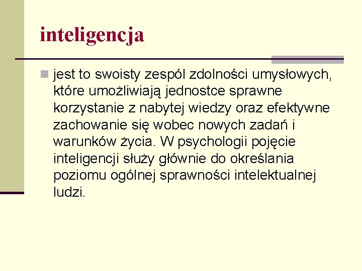 inteligencja n jest to swoisty zespól zdolności umysłowych, które umożliwiają jednostce sprawne korzystanie z