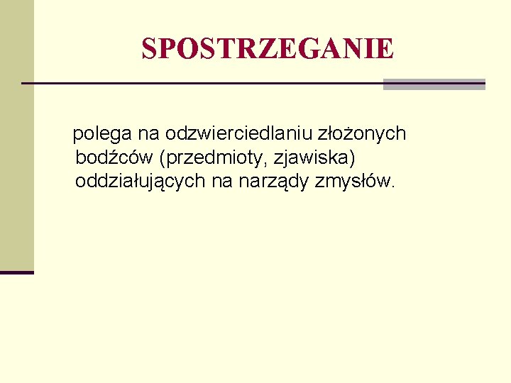 SPOSTRZEGANIE polega na odzwierciedlaniu złożonych bodźców (przedmioty, zjawiska) oddziałujących na narządy zmysłów. 