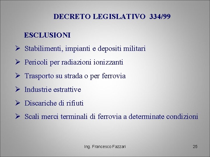 DECRETO LEGISLATIVO 334/99 ESCLUSIONI Ø Stabilimenti, impianti e depositi militari Ø Pericoli per radiazionizzanti DECRETO LEGISLATIVO 334/99 ESCLUSIONI Ø Stabilimenti, impianti e depositi militari Ø Pericoli per radiazionizzanti