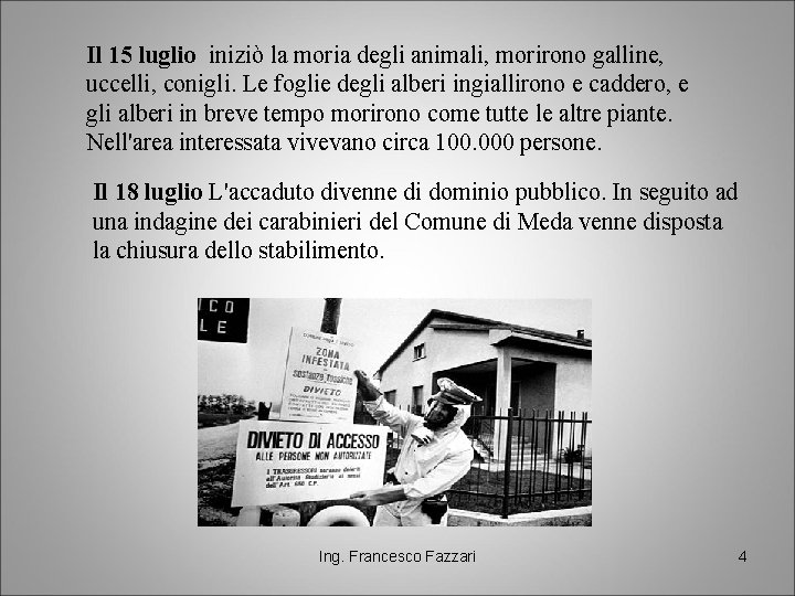 Il 15 luglio iniziò la moria degli animali, morirono galline, uccelli, conigli. Le foglie