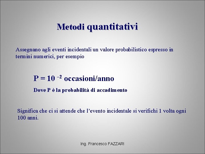Metodi quantitativi Assegnano agli eventi incidentali un valore probabilistico espresso in termini numerici, per