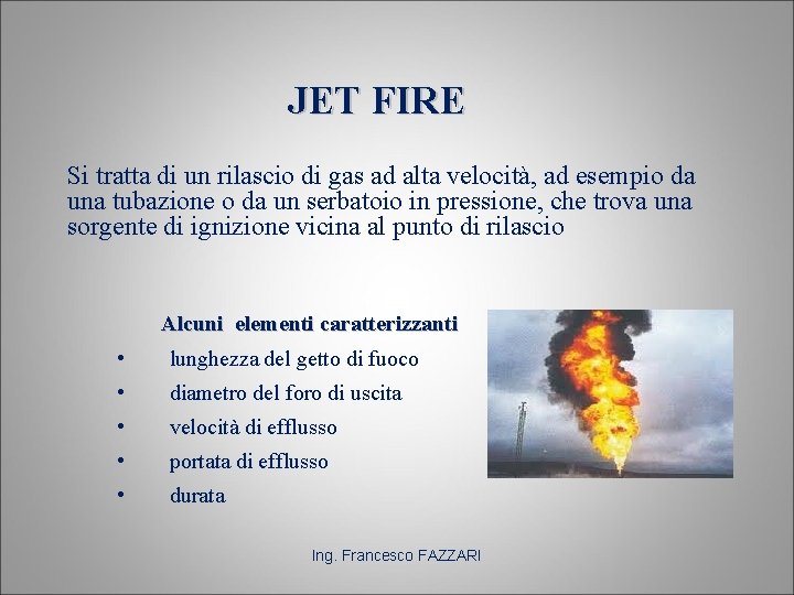 JET FIRE Si tratta di un rilascio di gas ad alta velocità, ad esempio