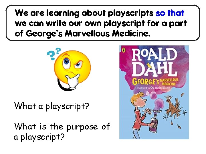 We are learning about playscripts so that we can write our own playscript for