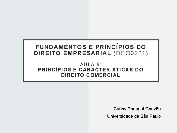 FUNDAMENTOS E PRINCÍPIOS DO DIREITO EMPRESARIAL (DCO 0221) AULA 6: PRINCÍPI OS E CARACTERÍSTICA