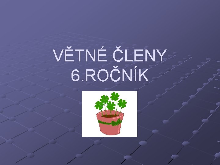 VĚTNÉ ČLENY 6. ROČNÍK 6. ročník 