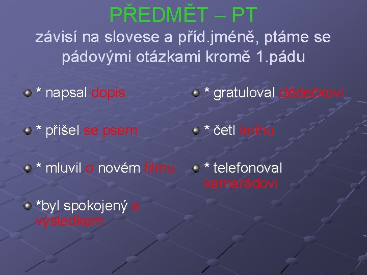 PŘEDMĚT – PT závisí na slovese a příd. jméně, ptáme se pádovými otázkami kromě