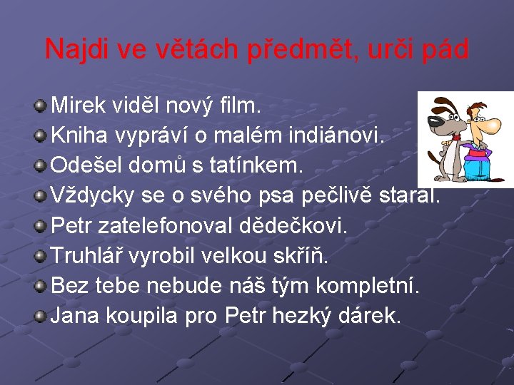 Najdi ve větách předmět, urči pád Mirek viděl nový film. Kniha vypráví o malém