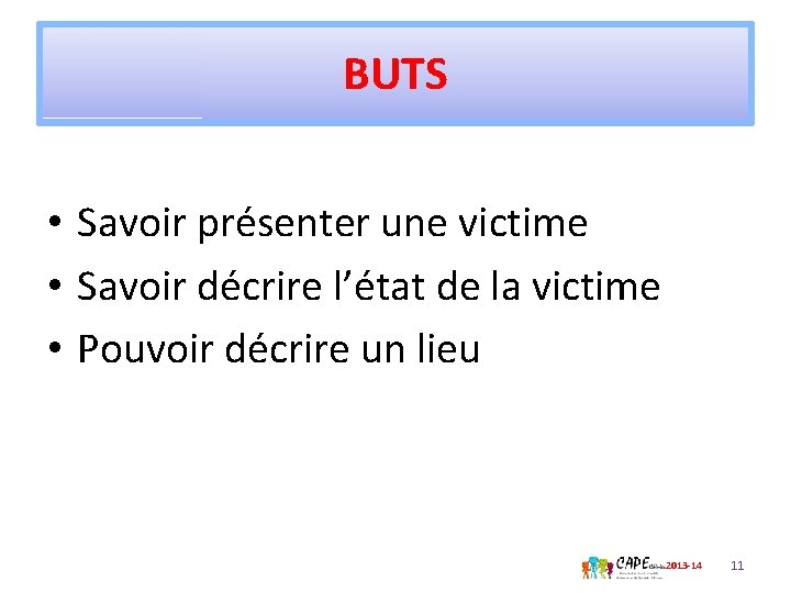 BUTS • Savoir présenter une victime • Savoir décrire l’état de la victime •