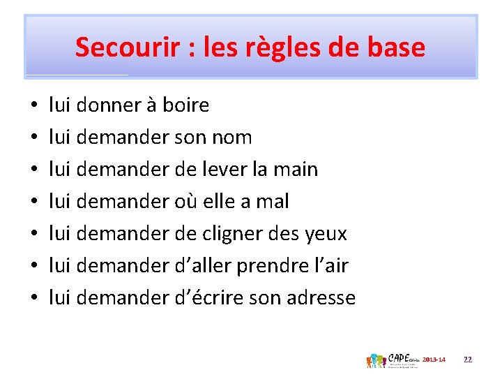 Secourir : les règles de base • • lui donner à boire lui demander