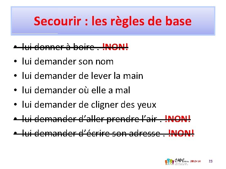 Secourir : les règles de base • • lui donner à boire. !NON! lui