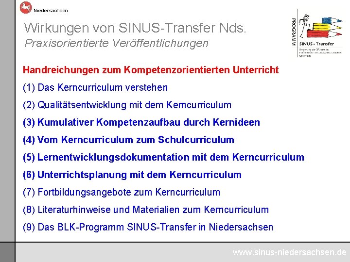 Niedersachsen Wirkungen von SINUS-Transfer Nds. Praxisorientierte Veröffentlichungen Handreichungen zum Kompetenzorientierten Unterricht (1) Das Kerncurriculum