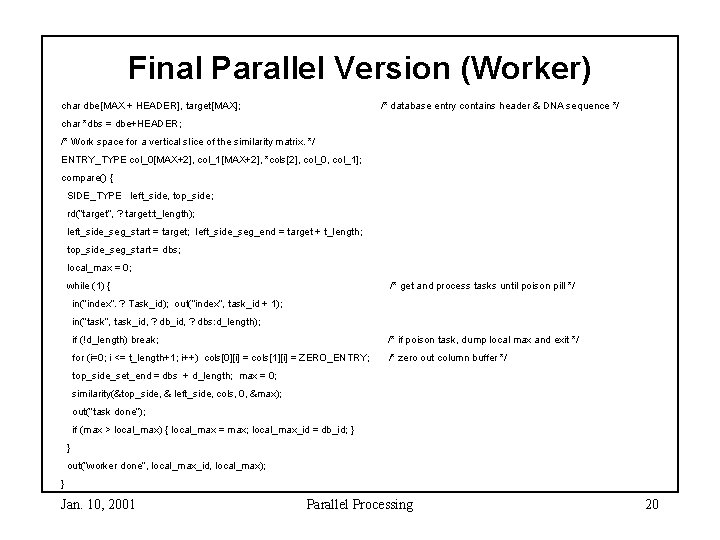 Final Parallel Version (Worker) char dbe[MAX + HEADER], target[MAX]; /* database entry contains header