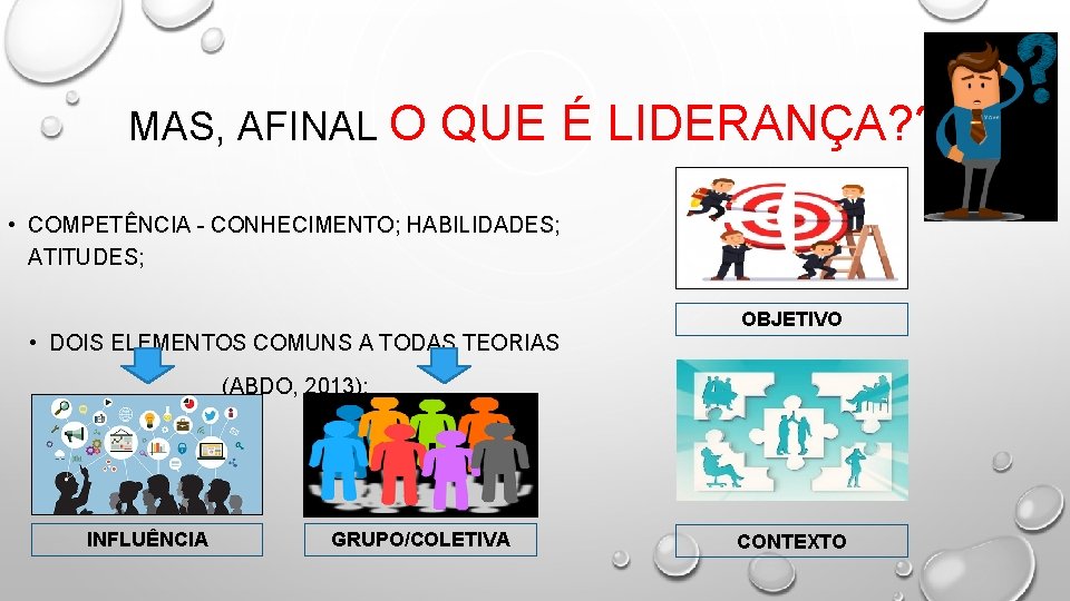 MAS, AFINAL O QUE É LIDERANÇA? ? • COMPETÊNCIA - CONHECIMENTO; HABILIDADES; ATITUDES; •