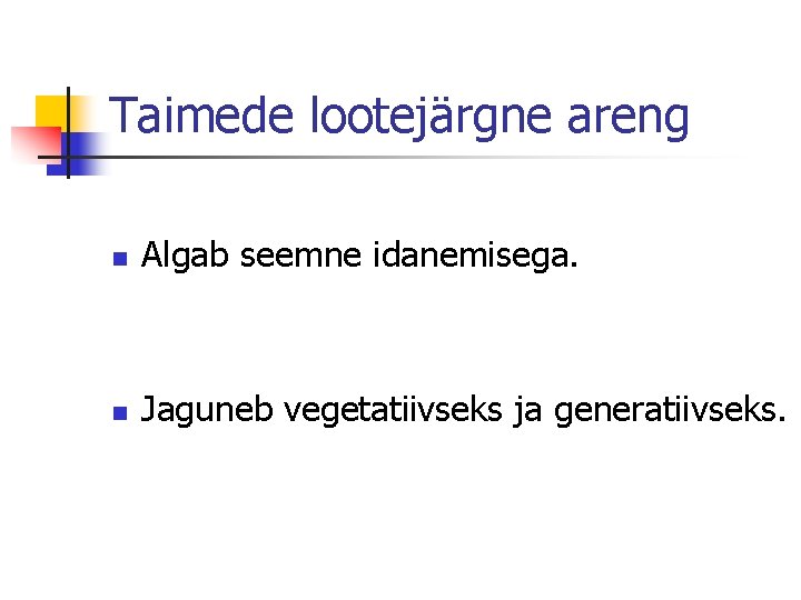 Taimede lootejärgne areng n Algab seemne idanemisega. n Jaguneb vegetatiivseks ja generatiivseks. 