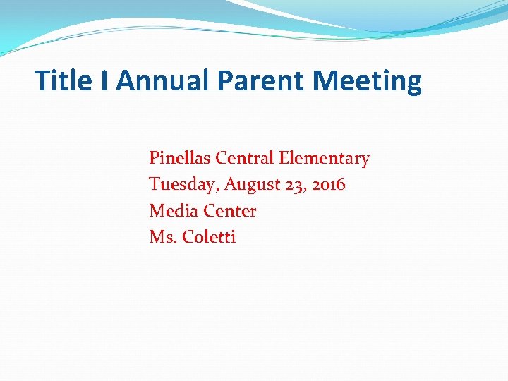 Title I Annual Parent Meeting Pinellas Central Elementary Tuesday, August 23, 2016 Media Center
