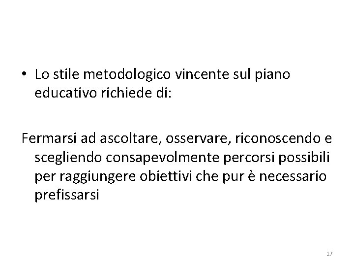  • Lo stile metodologico vincente sul piano educativo richiede di: Fermarsi ad ascoltare,