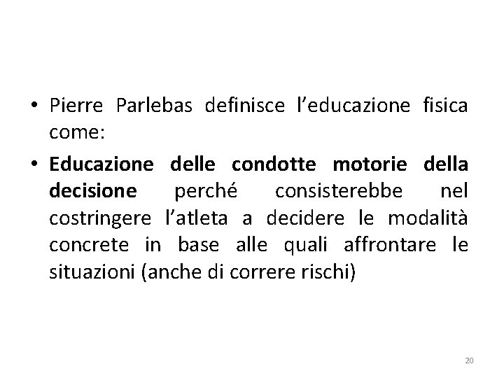  • Pierre Parlebas definisce l’educazione fisica come: • Educazione delle condotte motorie della