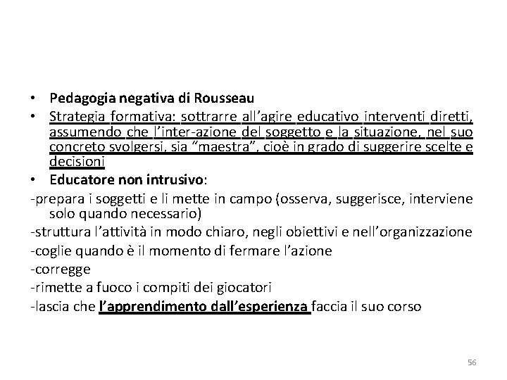  • Pedagogia negativa di Rousseau • Strategia formativa: sottrarre all’agire educativo interventi diretti,