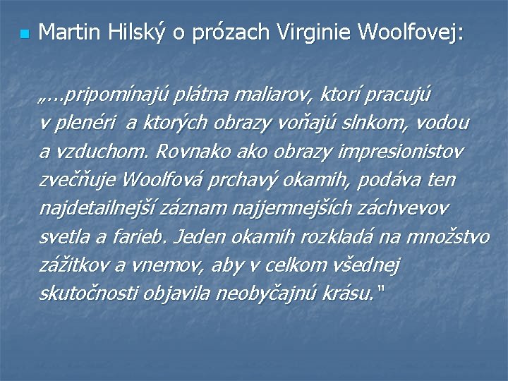 n Martin Hilský o prózach Virginie Woolfovej: „. . . pripomínajú plátna maliarov, ktorí