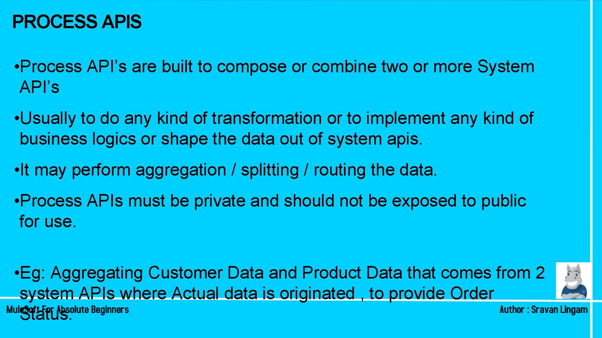PROCESS APIS • Process API’s are built to compose or combine two or more PROCESS APIS • Process API’s are built to compose or combine two or more