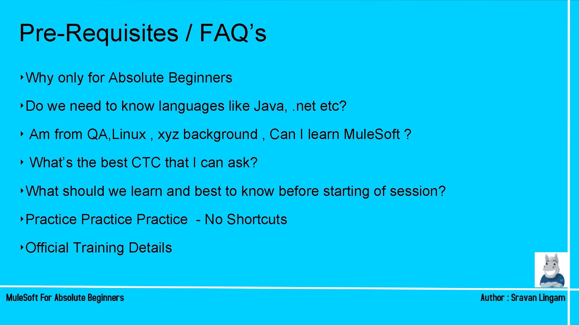 Pre-Requisites / FAQ’s ‣Why only for Absolute Beginners ‣Do we need to know languages Pre-Requisites / FAQ’s ‣Why only for Absolute Beginners ‣Do we need to know languages
