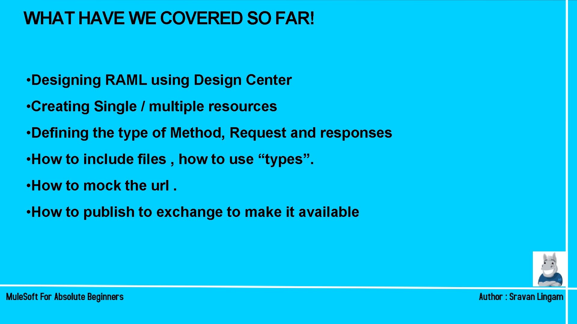 WHAT HAVE WE COVERED SO FAR! • Designing RAML using Design Center • Creating WHAT HAVE WE COVERED SO FAR! • Designing RAML using Design Center • Creating