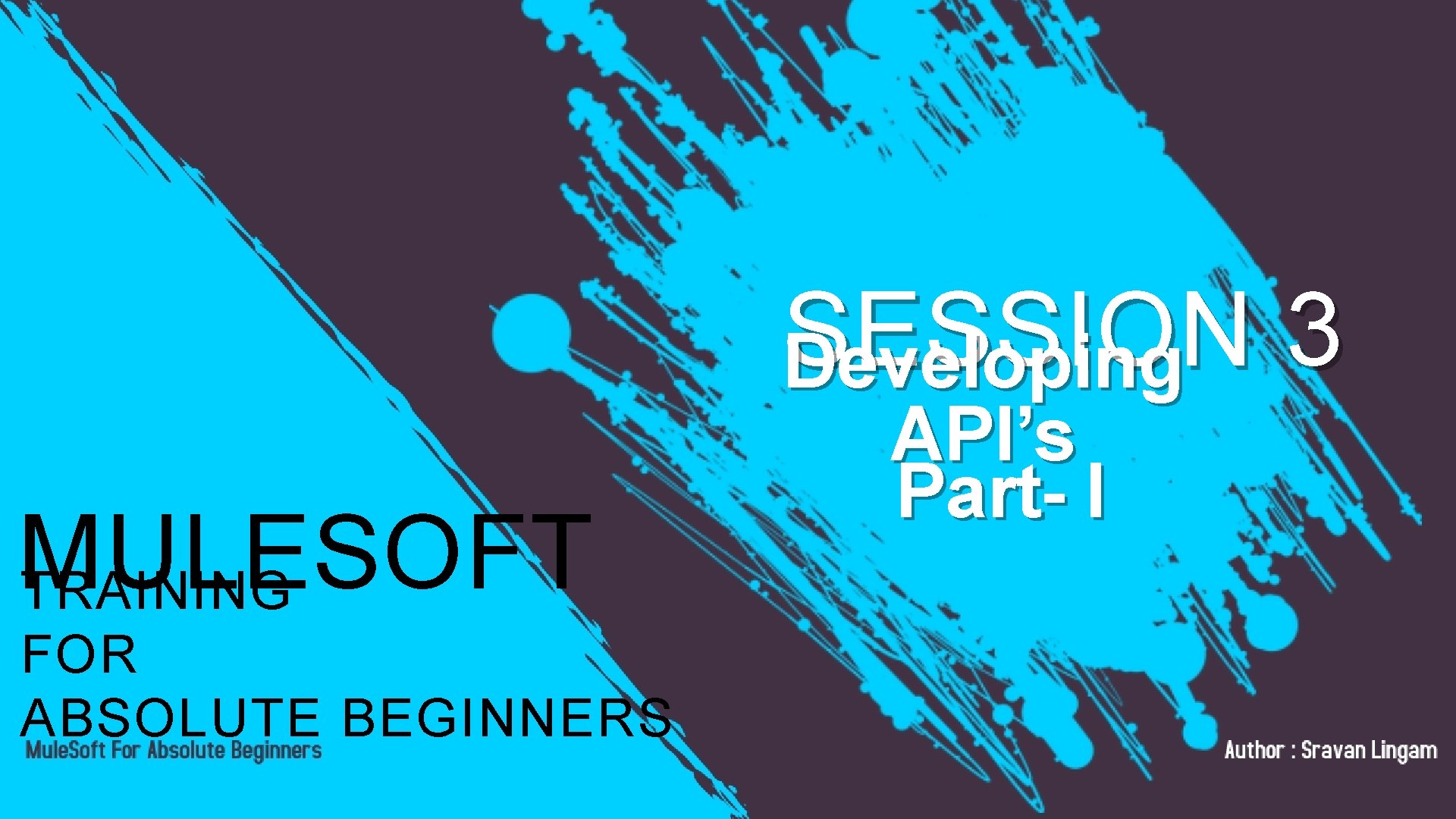 SESSION 3 Developing MULESOFT TRAINING FOR ABSOLUTE BEGINNERS API’s Part- I SESSION 3 Developing MULESOFT TRAINING FOR ABSOLUTE BEGINNERS API’s Part- I