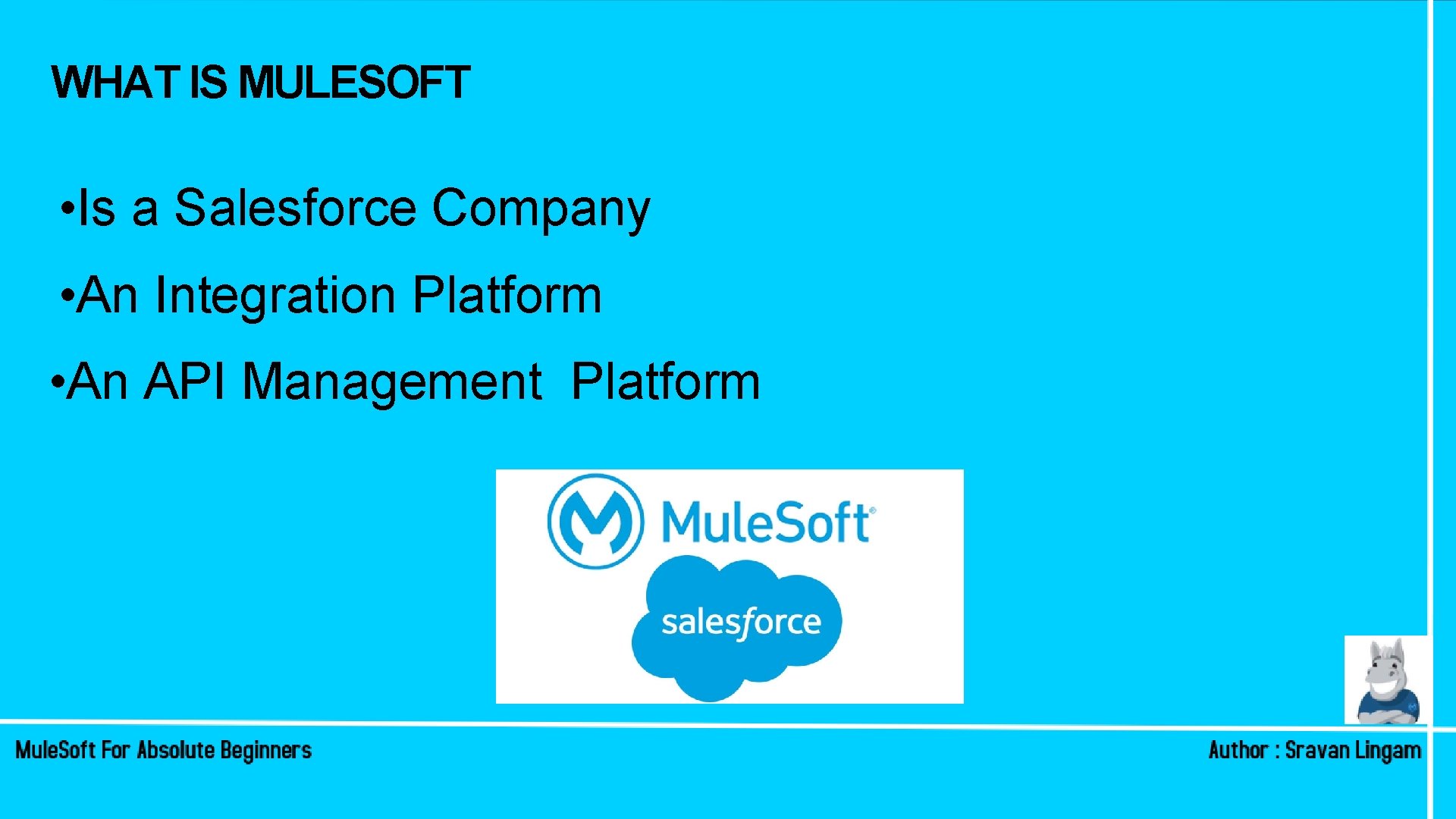 WHAT IS MULESOFT • Is a Salesforce Company • An Integration Platform • An WHAT IS MULESOFT • Is a Salesforce Company • An Integration Platform • An