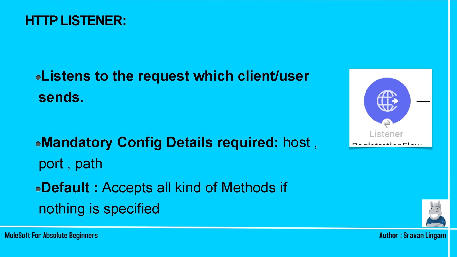 HTTP LISTENER: Listens to the request which client/user sends. Mandatory Config Details required: host HTTP LISTENER: Listens to the request which client/user sends. Mandatory Config Details required: host
