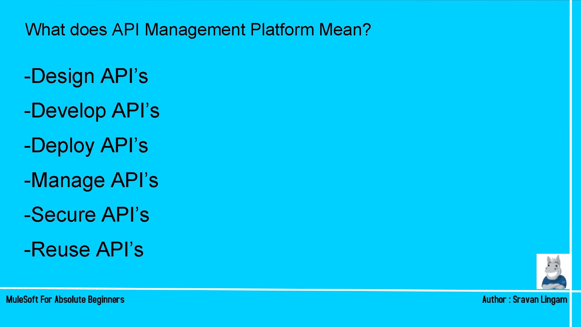 What does API Management Platform Mean? -Design API’s -Develop API’s -Deploy API’s -Manage API’s What does API Management Platform Mean? -Design API’s -Develop API’s -Deploy API’s -Manage API’s