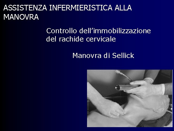 ASSISTENZA INFERMIERISTICA ALLA MANOVRA Controllo dell’immobilizzazione del rachide cervicale Manovra di Sellick 