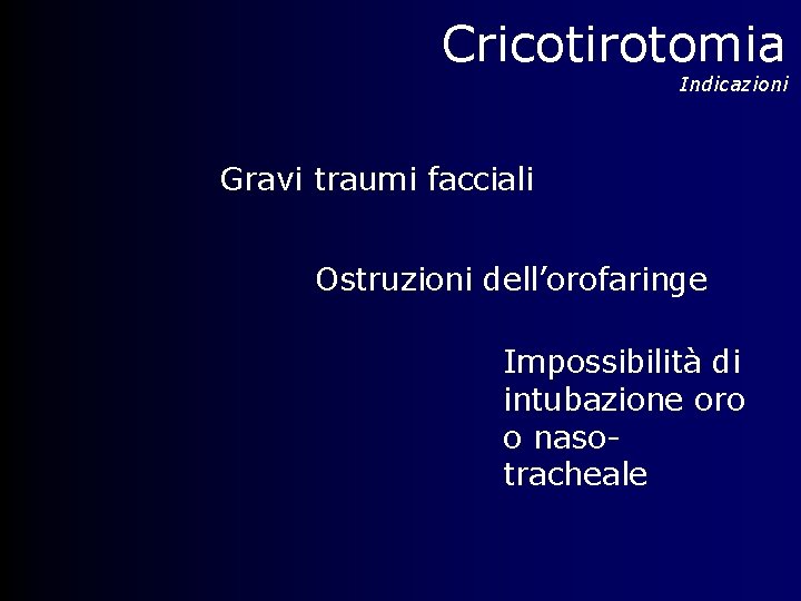 Cricotirotomia Indicazioni Gravi traumi facciali Ostruzioni dell’orofaringe Impossibilità di intubazione oro o nasotracheale 