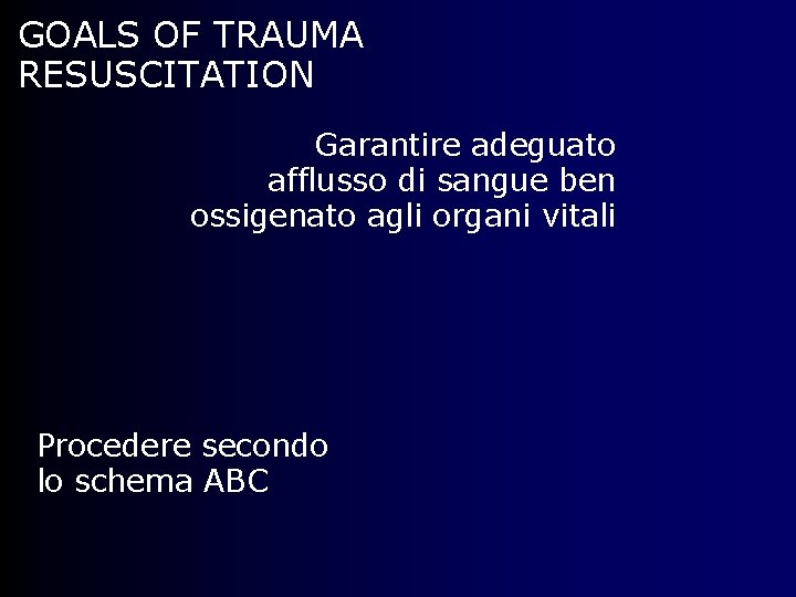 GOALS OF TRAUMA RESUSCITATION Garantire adeguato afflusso di sangue ben ossigenato agli organi vitali