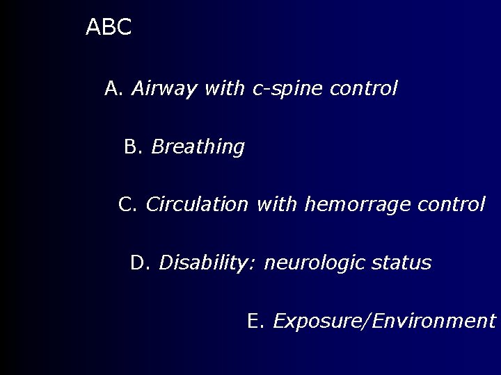 ABC A. Airway with c-spine control B. Breathing C. Circulation with hemorrage control D.