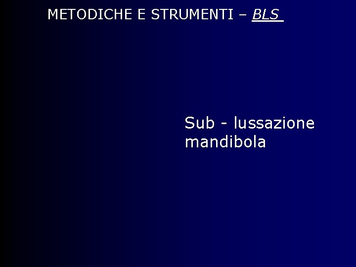 METODICHE E STRUMENTI – BLS Sub - lussazione mandibola 