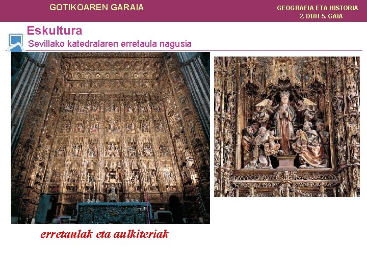 GOTIKOAREN GARAIA Eskultura Sevillako katedralaren erretaula nagusia erretaulak eta aulkiteriak Erliebe zuriak zaharrenak dira.
