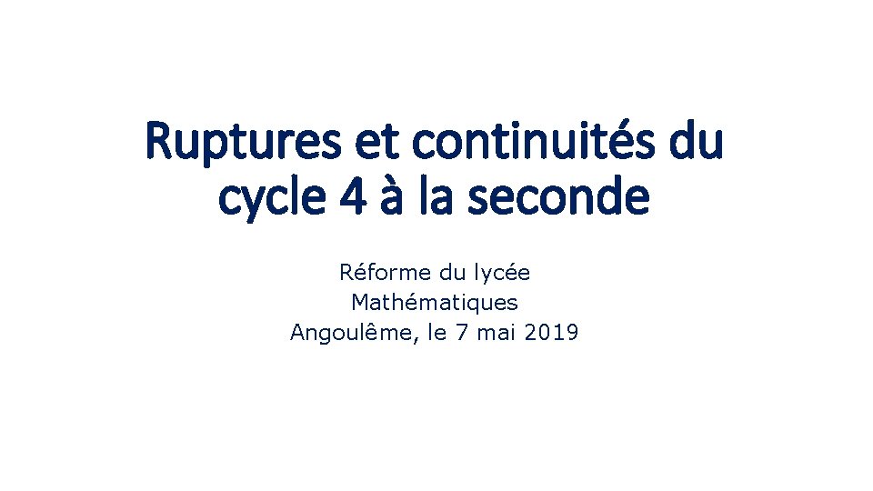 Ruptures et continuités du cycle 4 à la seconde Réforme du lycée Mathématiques Angoulême,