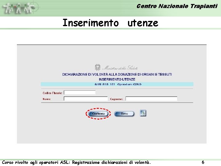 Centro Nazionale Trapianti Inserimento utenze Corso rivolto agli operatori ASL: Registrazione dichiarazioni di volontà.