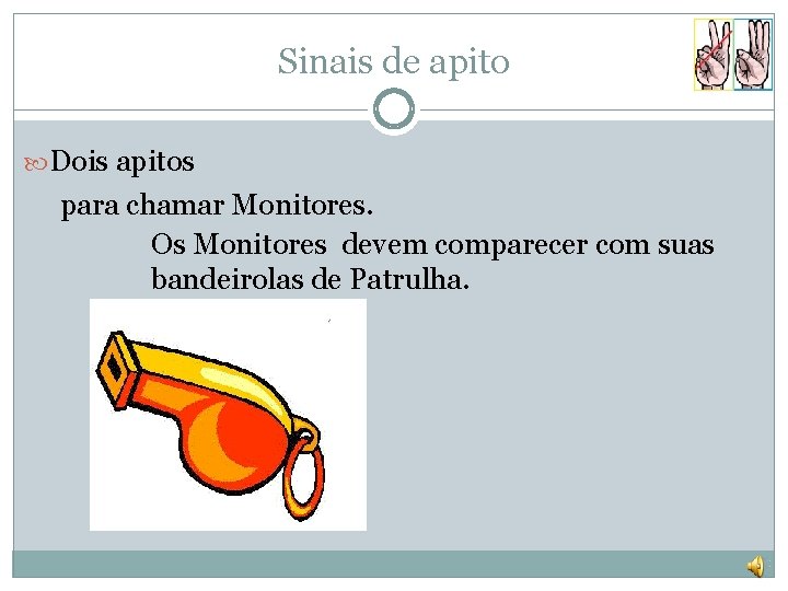 Sinais de apito Dois apitos para chamar Monitores. Os Monitores devem comparecer com suas