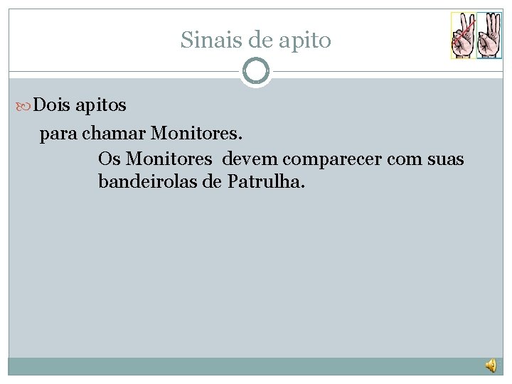 Sinais de apito Dois apitos para chamar Monitores. Os Monitores devem comparecer com suas