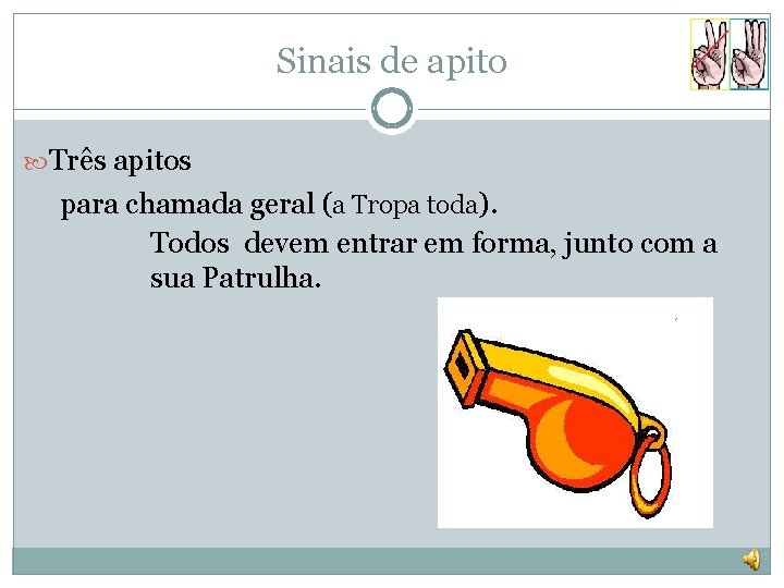 Sinais de apito Três apitos para chamada geral (a Tropa toda). Todos devem entrar