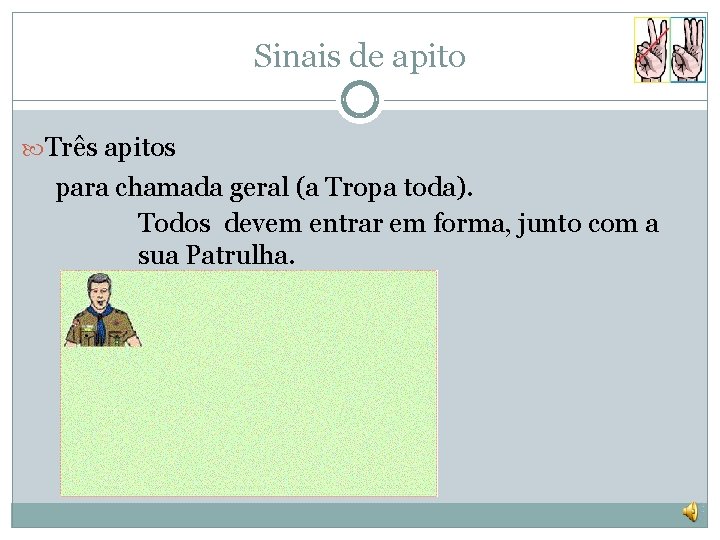 Sinais de apito Três apitos para chamada geral (a Tropa toda). Todos devem entrar