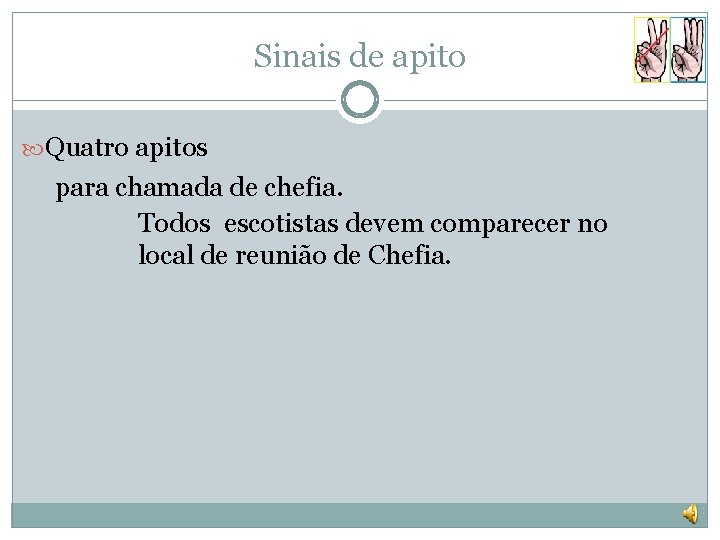 Sinais de apito Quatro apitos para chamada de chefia. Todos escotistas devem comparecer no