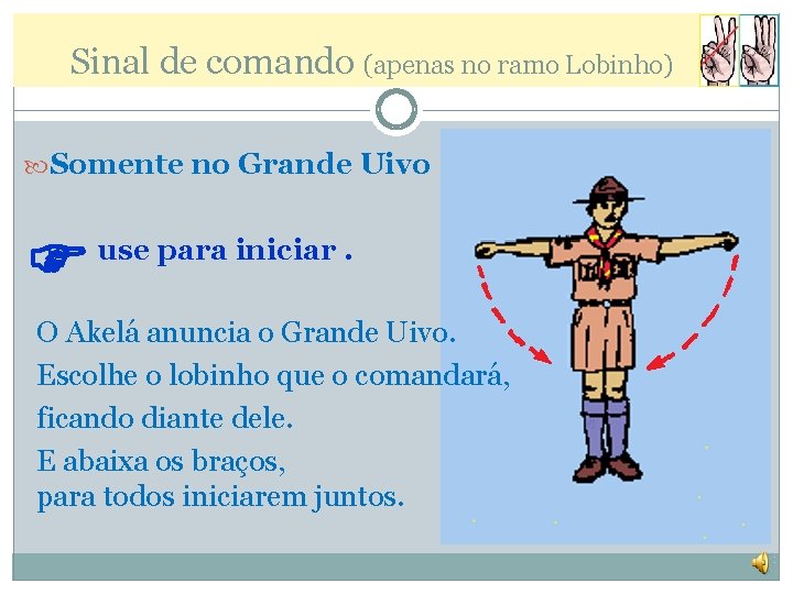 Sinal de comando (apenas no ramo Lobinho) Somente no Grande Uivo ! use para