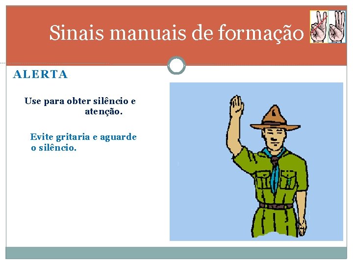 Sinais manuais de formação ALERTA Use para obter silêncio e atenção. Evite gritaria e