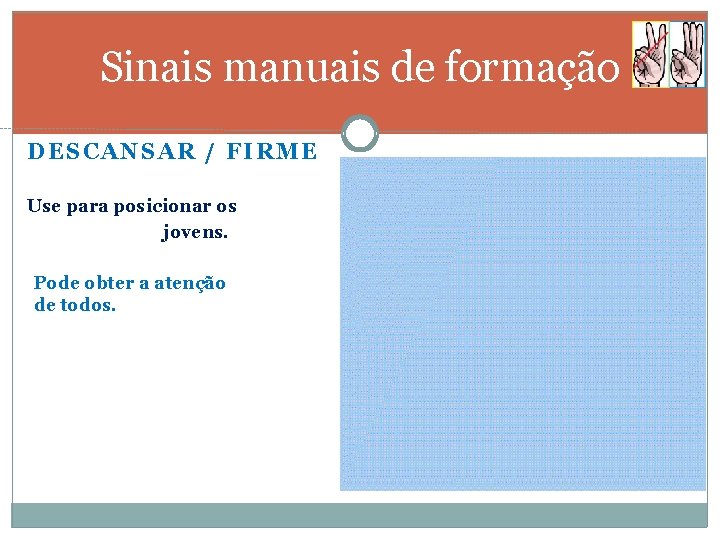Sinais manuais de formação DESCANSAR / FIRME Use para posicionar os jovens. Pode obter
